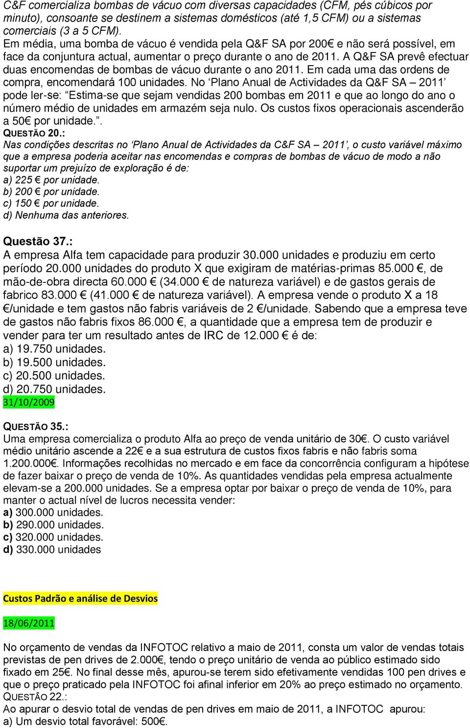 A Q&F SA prevê efectuar duas encomendas de bombas de vácuo durante o ano 2011. Em cada uma das ordens de compra, encomendará 100 unidades.