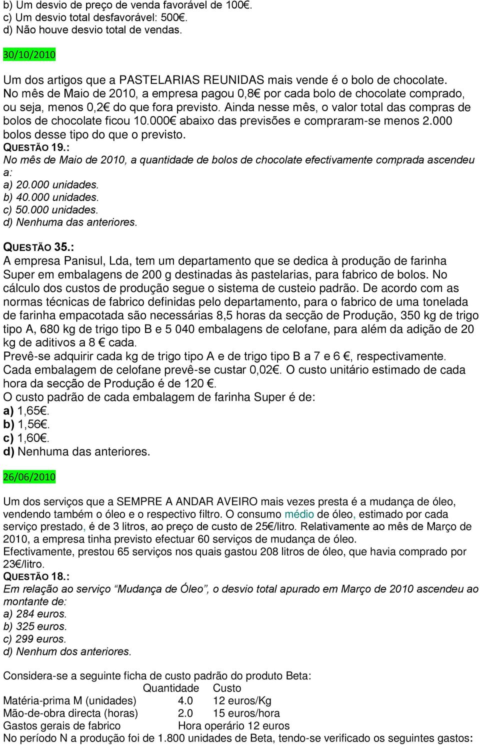 No mês de Maio de 2010, a empresa pagou 0,8 por cada bolo de chocolate comprado, ou seja, menos 0,2 do que fora previsto. Ainda nesse mês, o valor total das compras de bolos de chocolate ficou 10.