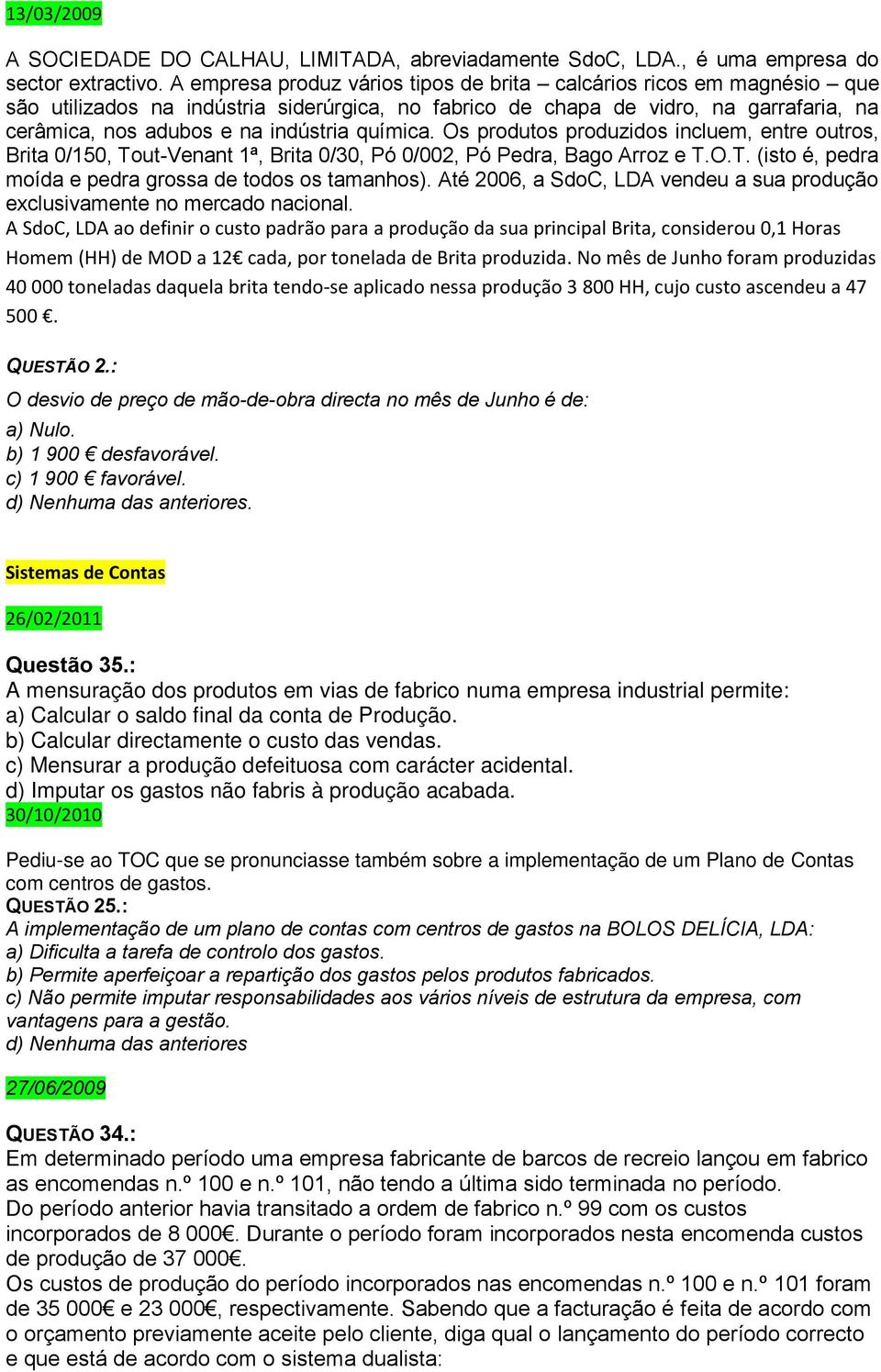 química. Os produtos produzidos incluem, entre outros, Brita 0/150, Tout-Venant 1ª, Brita 0/30, Pó 0/002, Pó Pedra, Bago Arroz e T.O.T. (isto é, pedra moída e pedra grossa de todos os tamanhos).