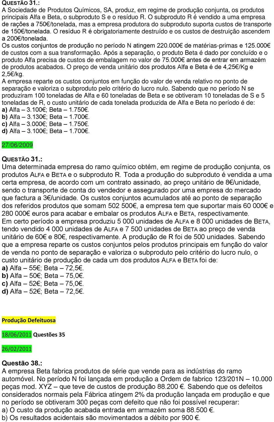 O resíduo R é obrigatoriamente destruído e os custos de destruição ascendem a 200 /tonelada. Os custos conjuntos de produção no período N atingem 220.000 de matérias-primas e 125.