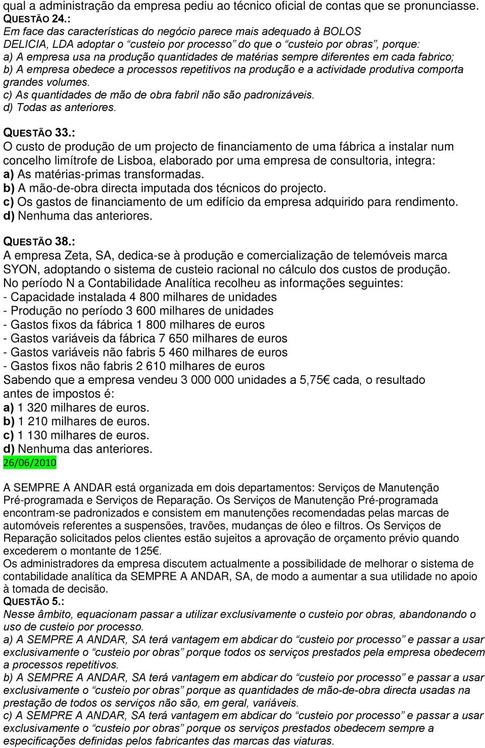 matérias sempre diferentes em cada fabrico; b) A empresa obedece a processos repetitivos na produção e a actividade produtiva comporta grandes volumes.