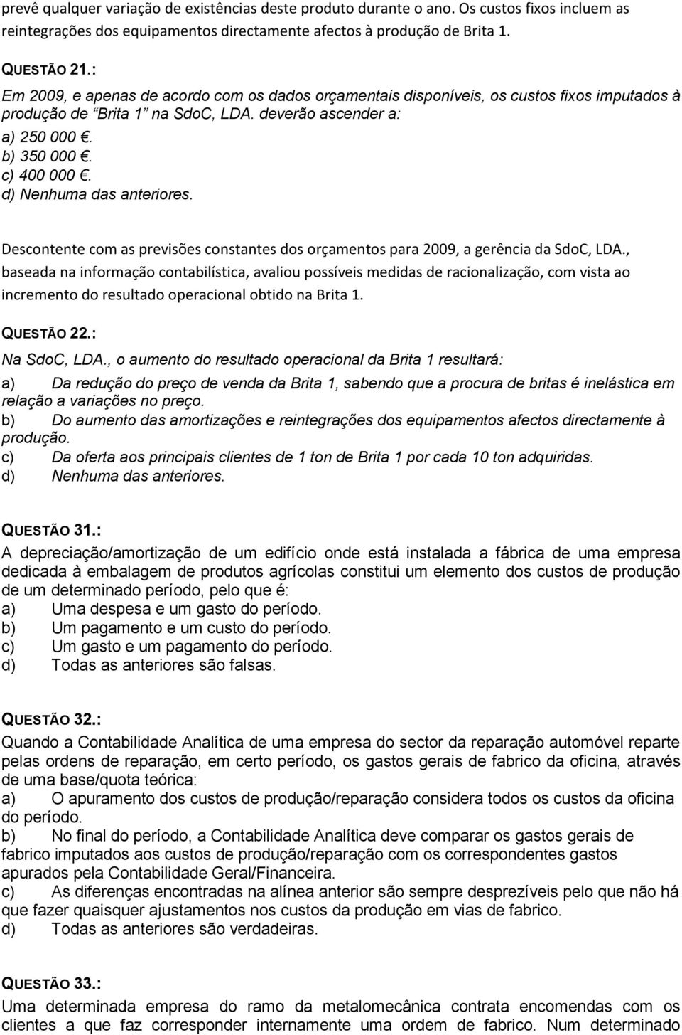 Descontente com as previsões constantes dos orçamentos para 2009, a gerência da SdoC, LDA.