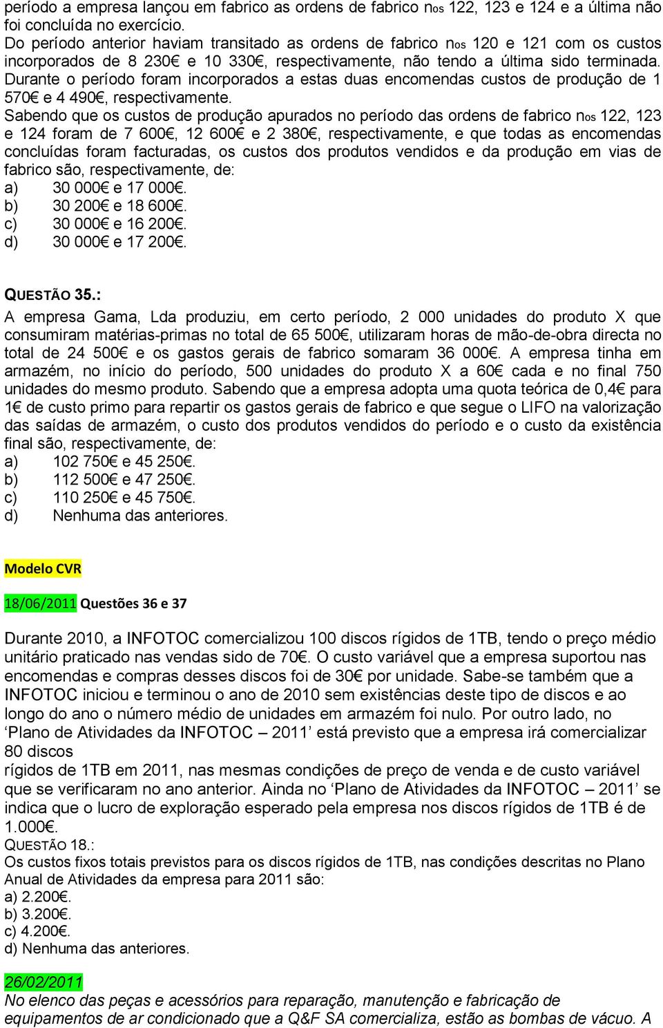 Durante o período foram incorporados a estas duas encomendas custos de produção de 1 570 e 4 490, respectivamente.