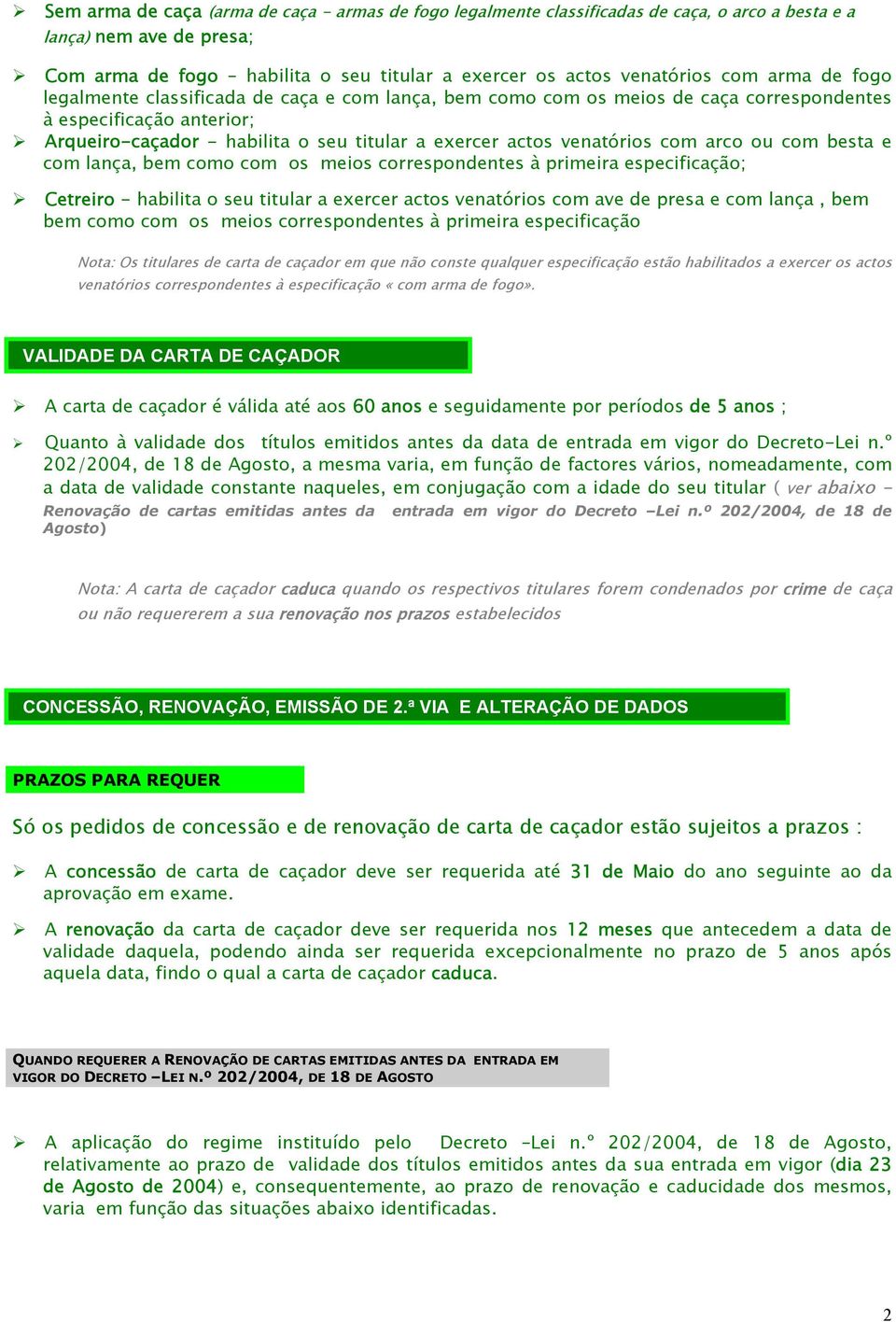 com arco ou com besta e com lança, bem como com os meios correspondentes à primeira especificação; Cetreiro - habilita o seu titular a eercer actos venatórios com ave de presa e com lança, bem bem