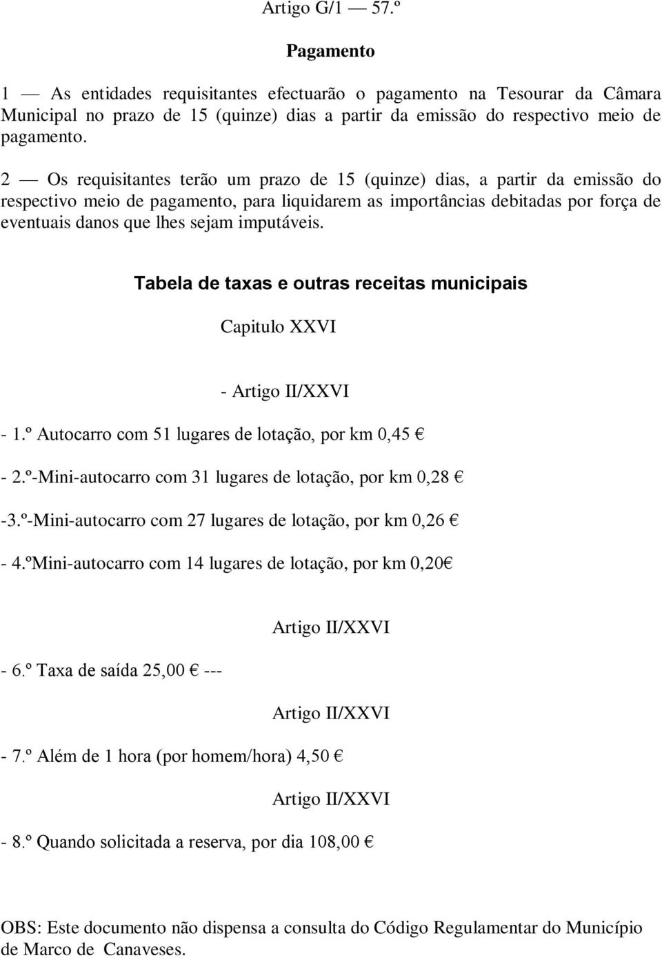 imputáveis. Tabela de taxas e outras receitas municipais Capitulo XXVI - Artigo II/XXVI - 1.º Autocarro com 51 lugares de lotação, por km 0,45-2.