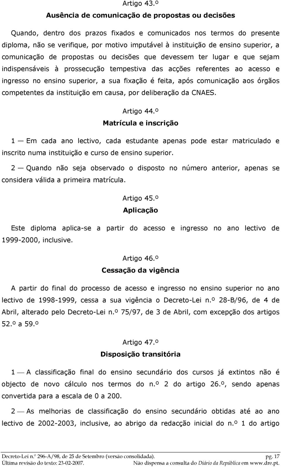 superior, a comunicação de propostas ou decisões que devessem ter lugar e que sejam indispensáveis à prossecução tempestiva das acções referentes ao acesso e ingresso no ensino superior, a sua