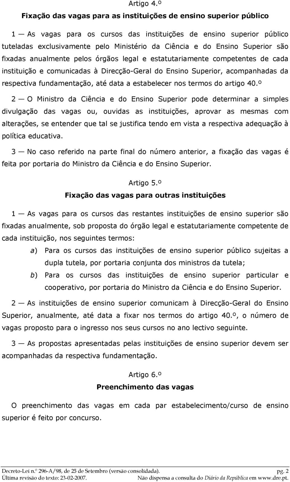 Ensino Superior são fixadas anualmente pelos órgãos legal e estatutariamente competentes de cada instituição e comunicadas à Direcção-Geral do Ensino Superior, acompanhadas da respectiva