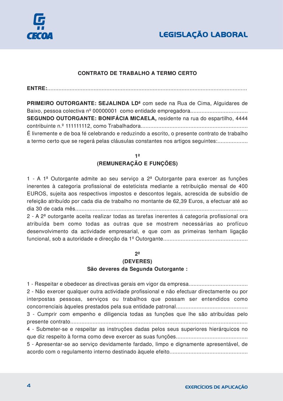 .. É livremente e de boa fé celebrando e reduzindo a escrito, o presente contrato de trabalho a termo certo que se regerá pelas cláusulas constantes nos artigos seguintes:.