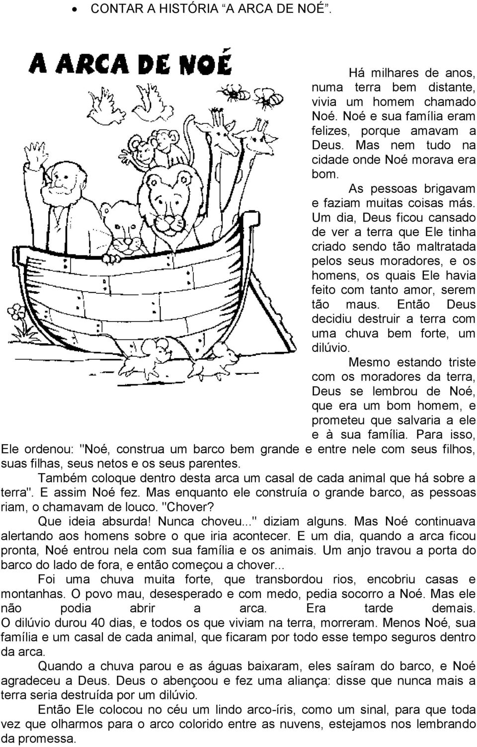 Um dia, Deus ficou cansado de ver a terra que Ele tinha criado sendo tão maltratada pelos seus moradores, e os homens, os quais Ele havia feito com tanto amor, serem tão maus.