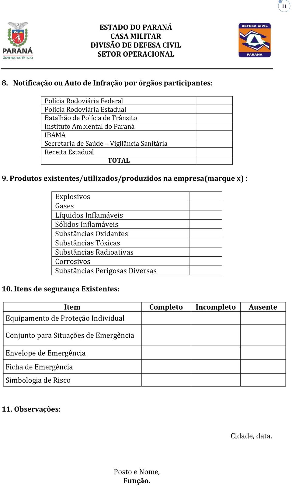 Produtos existentes/utilizados/produzidos na empresa(marque x) : Explosivos Gases Líquidos Inflamáveis Sólidos Inflamáveis Substâncias Oxidantes Substâncias Tóxicas Substâncias