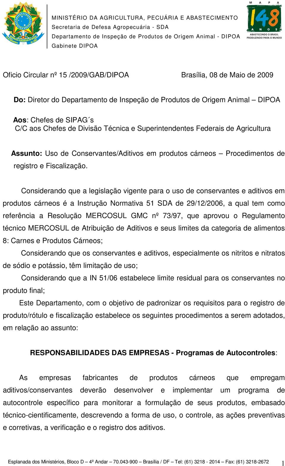 Considerando que a legislação vigente para o uso de conservantes e aditivos em produtos cárneos é a Instrução Normativa 51 SDA de 29/12/2006, a qual tem como referência a Resolução MERCOSUL GMC nº