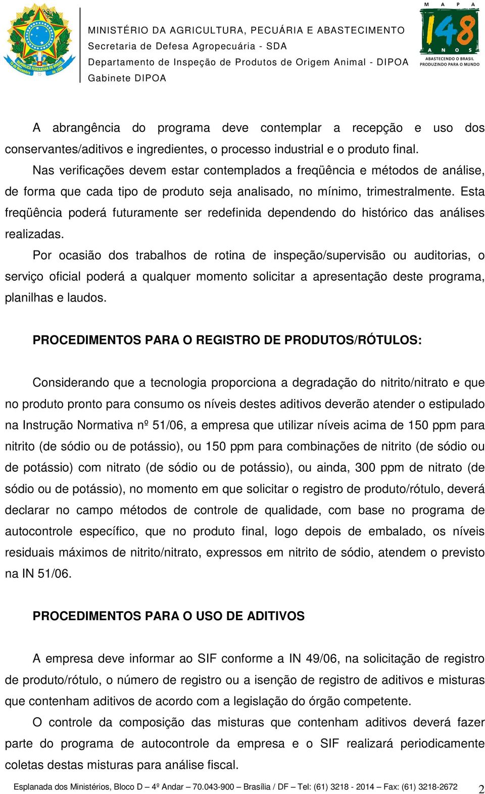 Esta freqüência poderá futuramente ser redefinida dependendo do histórico das análises realizadas.