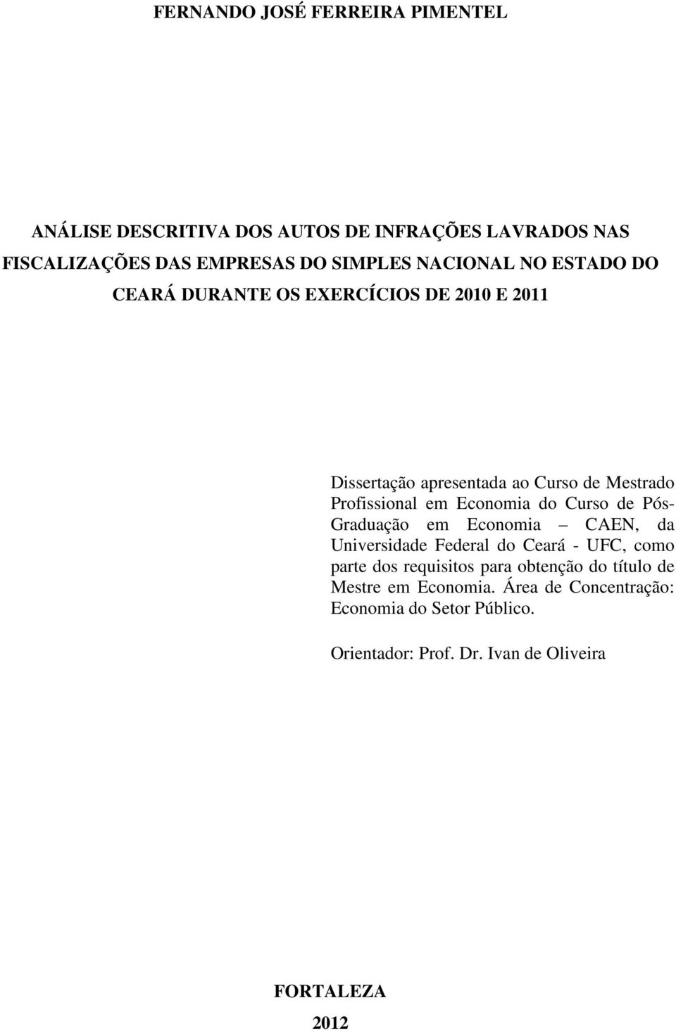 Economia do Curso de Pós- Graduação em Economia CAEN, da Universidade Federal do Ceará - UFC, como parte dos requisitos para