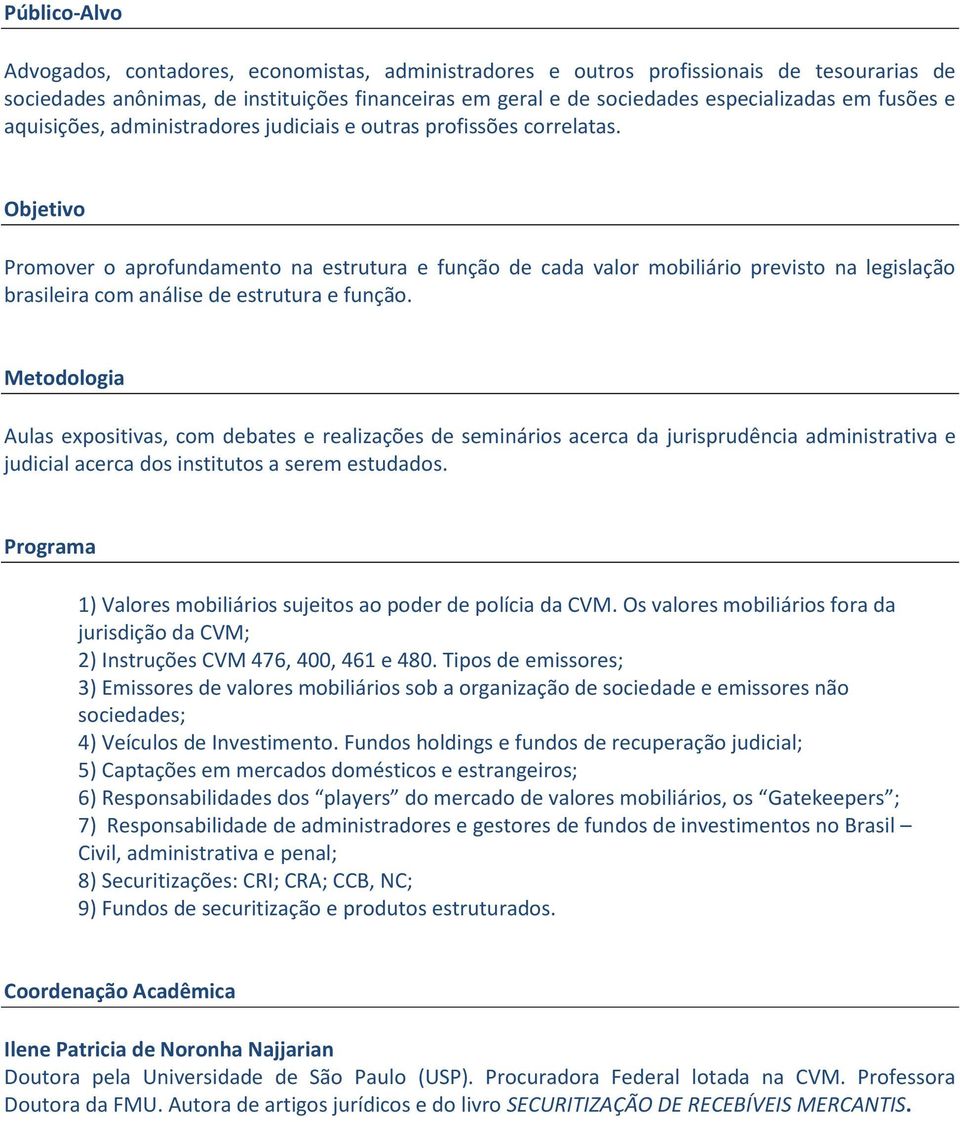 Objetivo Promover o aprofundamento na estrutura e função de cada valor mobiliário previsto na legislação brasileira com análise de estrutura e função.