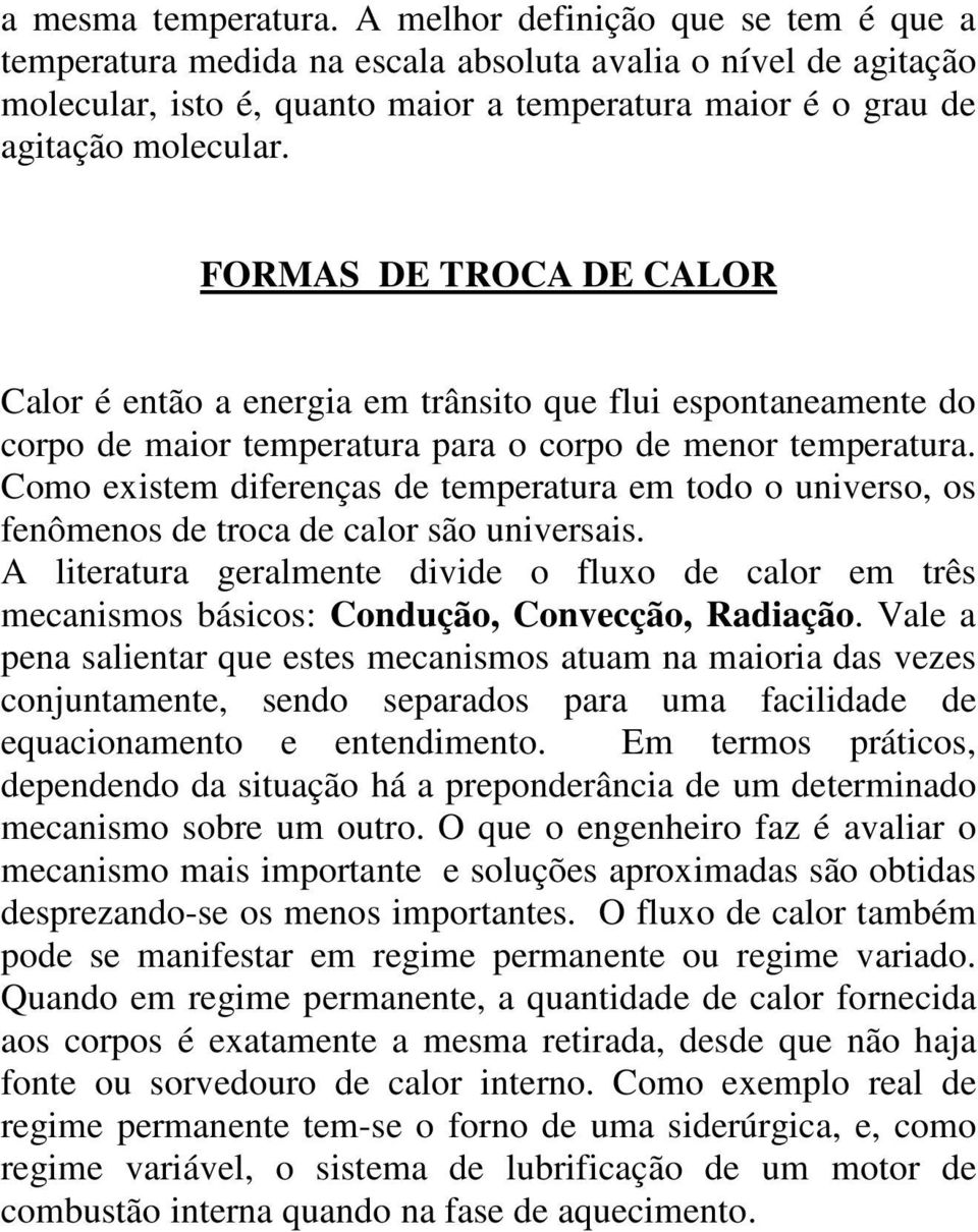 FORMAS DE TROCA DE CALOR Calor é então a energia em trânsito que flui espontaneamente do corpo de maior temperatura para o corpo de menor temperatura.