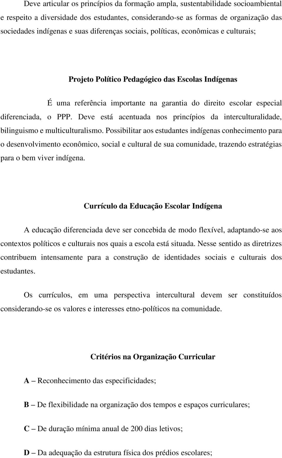 Deve está acentuada nos princípios da interculturalidade, bilinguismo e multiculturalismo.