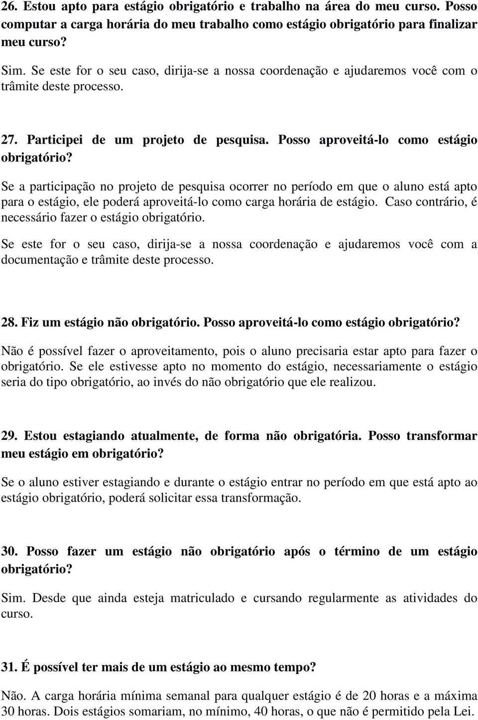 Posso aproveitá-lo como estágio Se a participação no projeto de pesquisa ocorrer no período em que o aluno está apto para o estágio, ele poderá aproveitá-lo como carga horária de estágio.