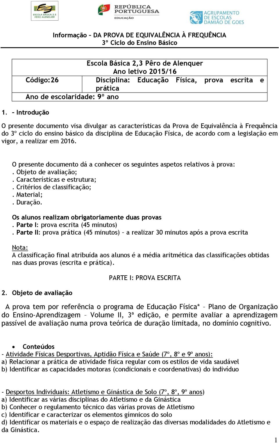 Introdução O presente documento visa divulgar as características da Prova de Equivalência à Frequência do º ciclo do ensino básico da disciplina de Educação Física, de acordo com a legislação em