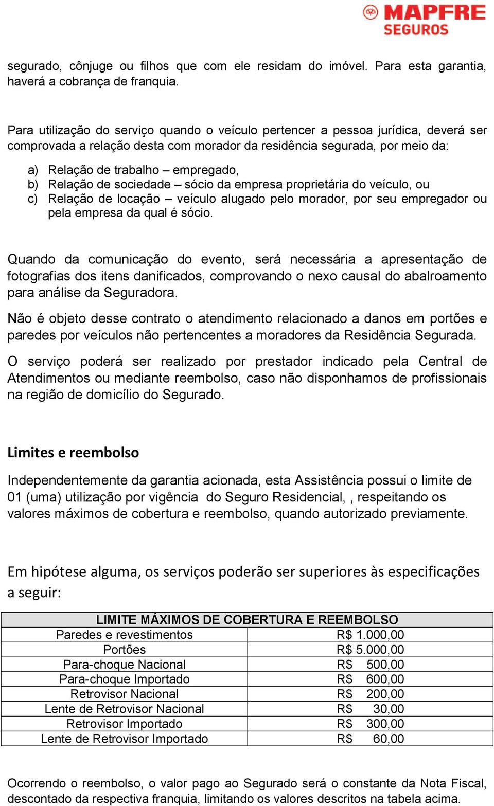 Relação de sociedade sócio da empresa proprietária do veículo, ou c) Relação de locação veículo alugado pelo morador, por seu empregador ou pela empresa da qual é sócio.