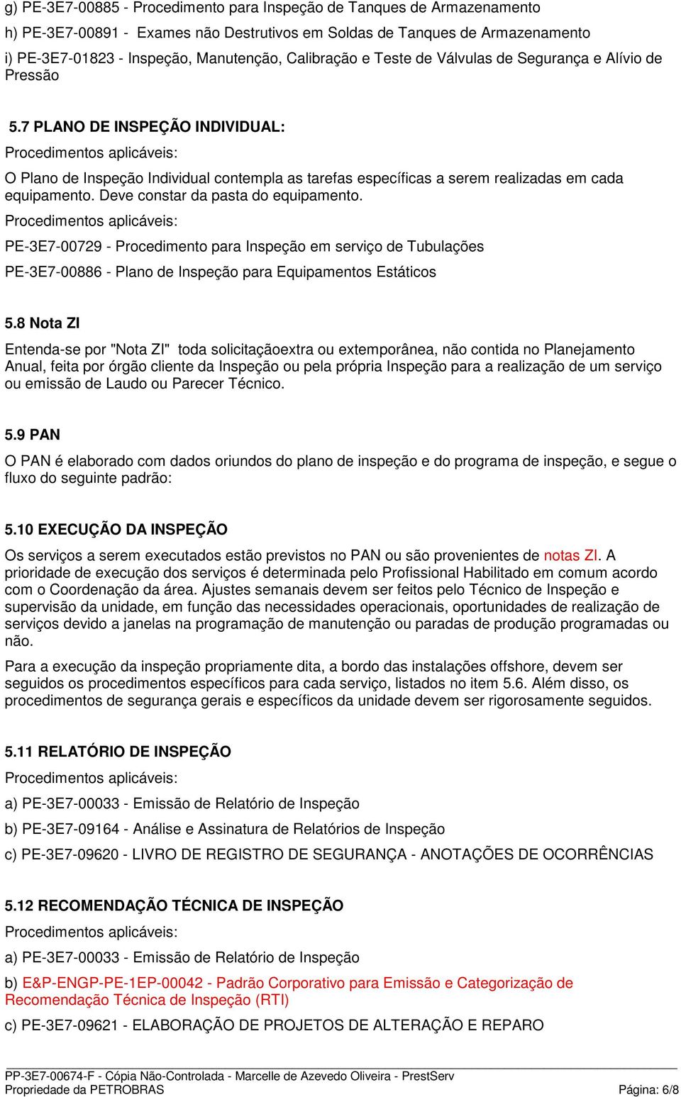 7 PLANO DE INSPEÇÃO INDIVIDUAL: O Plano de Inspeção Individual contempla as tarefas específicas a serem realizadas em cada equipamento. Deve constar da pasta do equipamento.