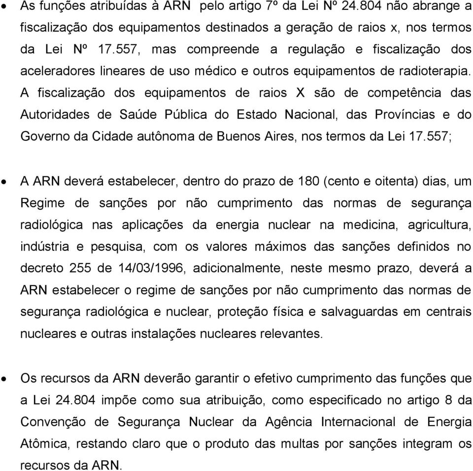 A fiscalização dos equipamentos de raios X são de competência das Autoridades de Saúde Pública do Estado Nacional, das Províncias e do Governo da Cidade autônoma de Buenos Aires, nos termos da Lei 17.