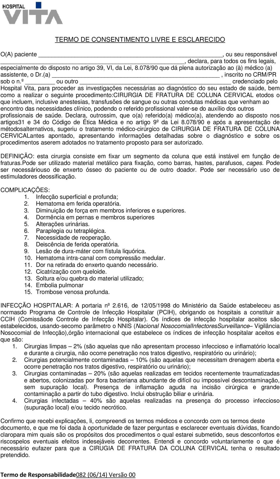 º ou outro credenciado pelo Hospital Vita, para proceder as investigações necessárias ao diagnóstico do seu estado de saúde, bem como a realizar o seguinte procedimento:cirurgia DE FRATURA DE COLUNA