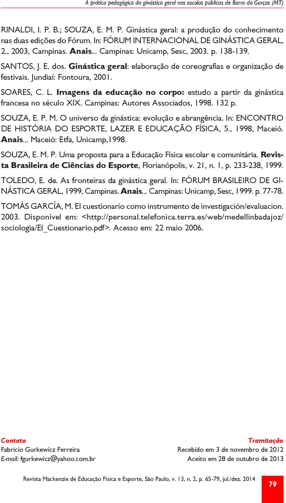 Ginástica geral: elaboração de coreografias e organização de festivais. Jundiaí: Fontoura, 2001. SOARES, C. L. Imagens da educação no corpo: estudo a partir da ginástica francesa no século XIX.