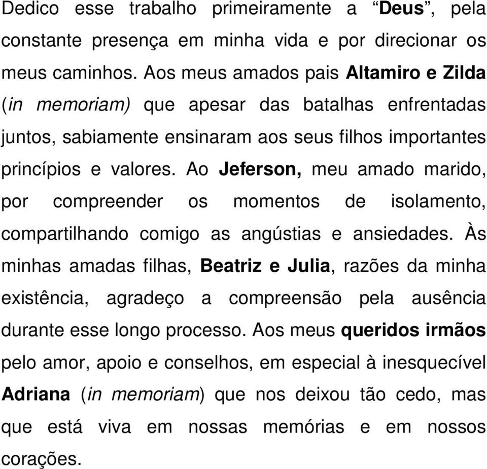 Ao Jeferson, meu amado marido, por compreender os momentos de isolamento, compartilhando comigo as angústias e ansiedades.