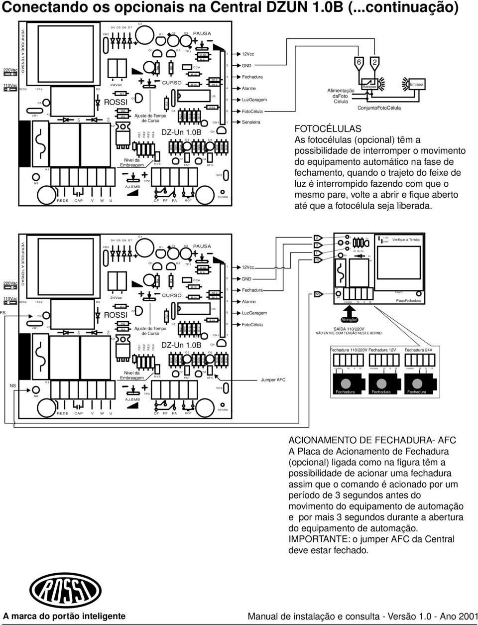 automático na fase de fechamento, quando o trajeto do feixe de luz é interrompido fazendo com que o mesmo pare, volte a abrir e fique aberto até que a fotocélula seja liberada.