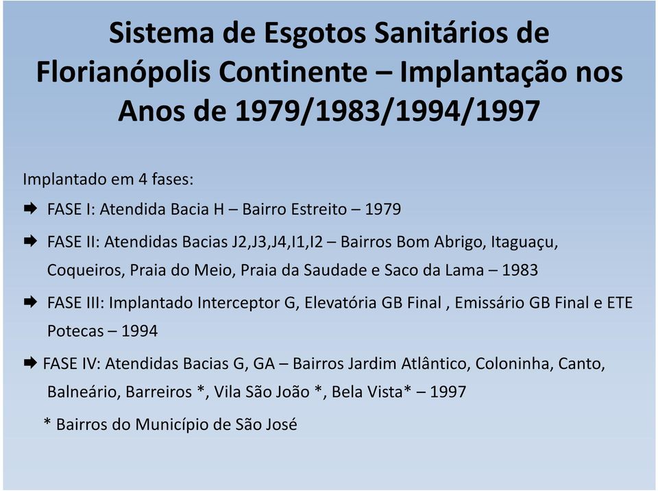 Saudade e Saco da Lama 1983 FASE III: Implantado Interceptor G, Elevatória GB Final, Emissário GB Final e ETE Potecas 1994 FASE IV: Atendidas