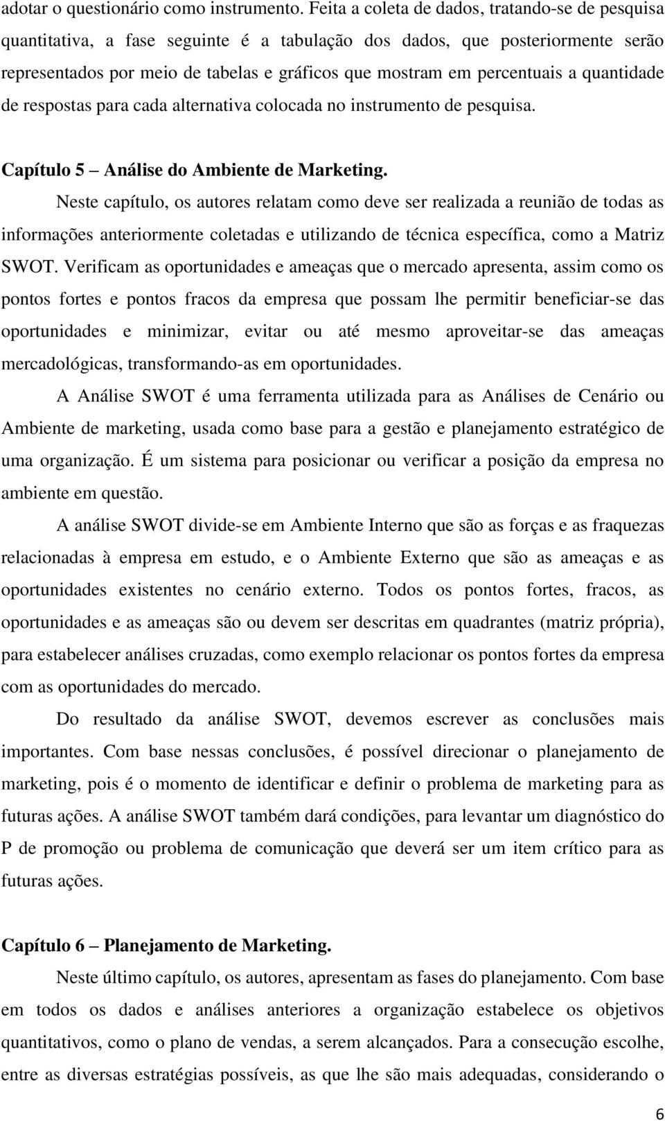 percentuais a quantidade de respostas para cada alternativa colocada no instrumento de pesquisa. Capítulo 5 Análise do Ambiente de Marketing.