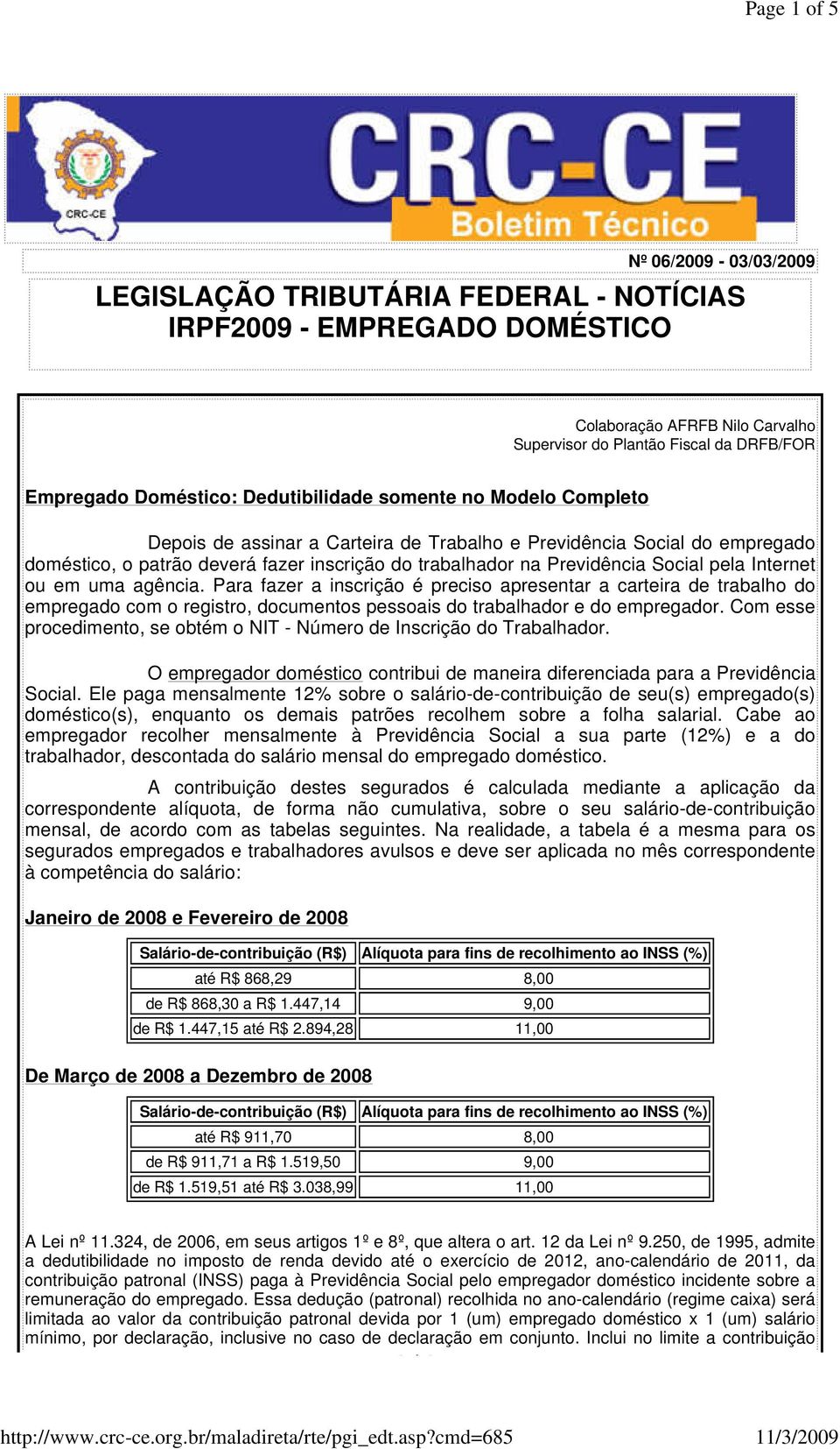 pela Internet ou em uma agência. Para fazer a inscrição é preciso apresentar a carteira de trabalho do empregado com o registro, documentos pessoais do trabalhador e do empregador.