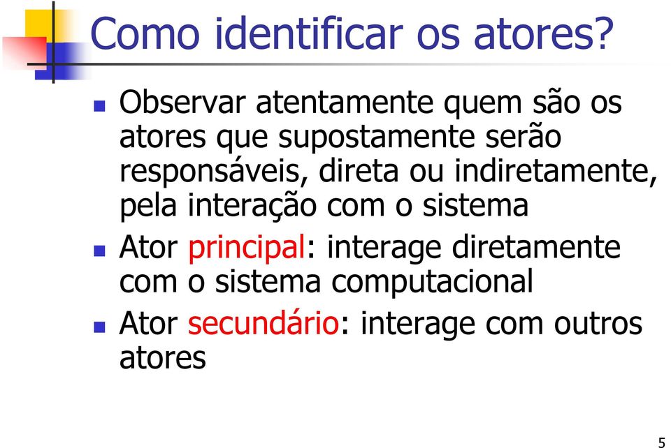 responsáveis, direta ou indiretamente, pela interação com o sistema