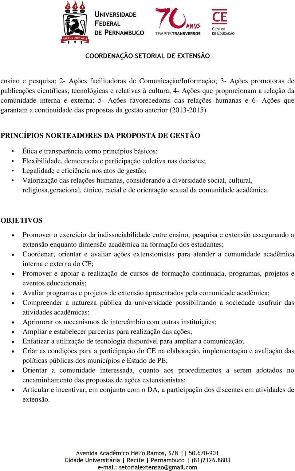 PRINCÍPIOS NORTEADORES DA PROPOSTA DE GESTÃO Ética e transparência como princípios básicos; Flexibilidade, democracia e participação coletiva nas decisões; Legalidade e eficiência nos atos de gestão;