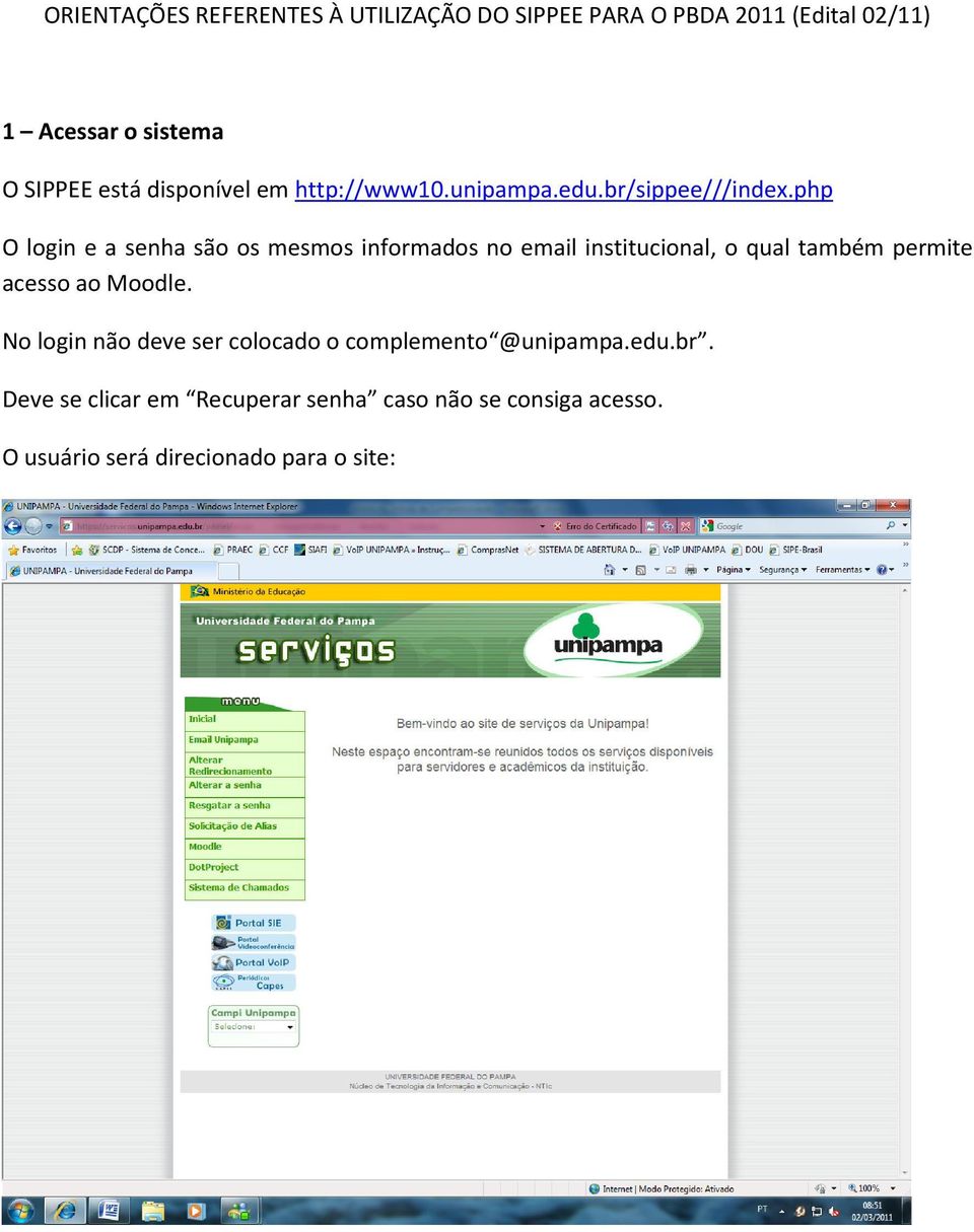 php O login e a senha são os mesmos informados no email institucional, o qual também permite acesso ao Moodle.