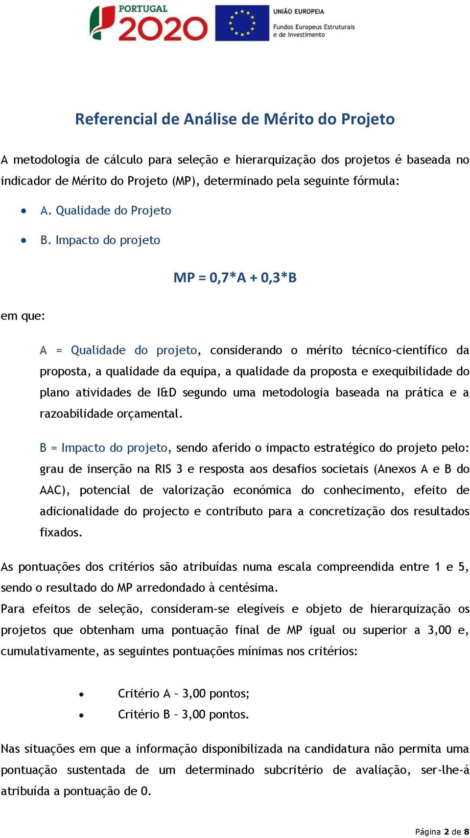 Impacto do projeto MP = 0,7*A + 0,3*B em que: A = Qualidade do projeto, considerando o mérito técnico-científico da proposta, a qualidade da equipa, a qualidade da proposta e exequibilidade do plano