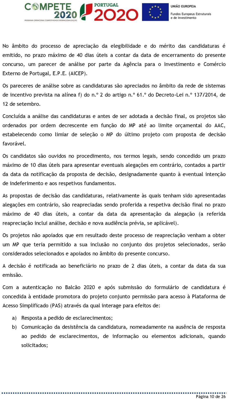 Os pareceres de análise sobre as candidaturas são apreciados no âmbito da rede de sistemas de incentivo prevista na alínea f) do n.º 2 do artigo n.º 61.º do Decreto-Lei n.