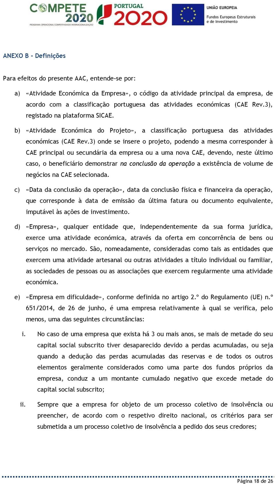 3) onde se insere o projeto, podendo a mesma corresponder à CAE principal ou secundária da empresa ou a uma nova CAE, devendo, neste último caso, o beneficiário demonstrar na conclusão da operação a