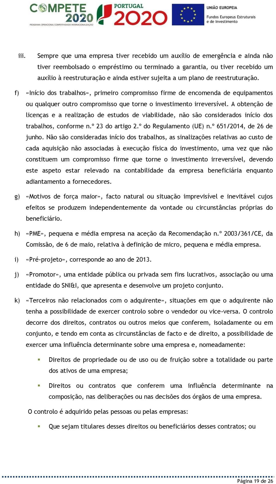 A obtenção de licenças e a realização de estudos de viabilidade, não são considerados início dos trabalhos, conforme n.º 23 do artigo 2.º do Regulamento (UE) n.º 651/2014, de 26 de junho.