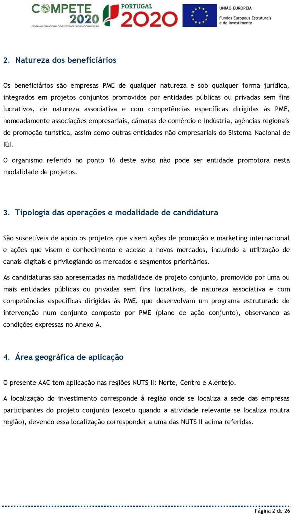 turística, assim como outras entidades não empresariais do Sistema Nacional de I&I. O organismo referido no ponto 16 deste aviso não pode ser entidade promotora nesta modalidade de projetos. 3.