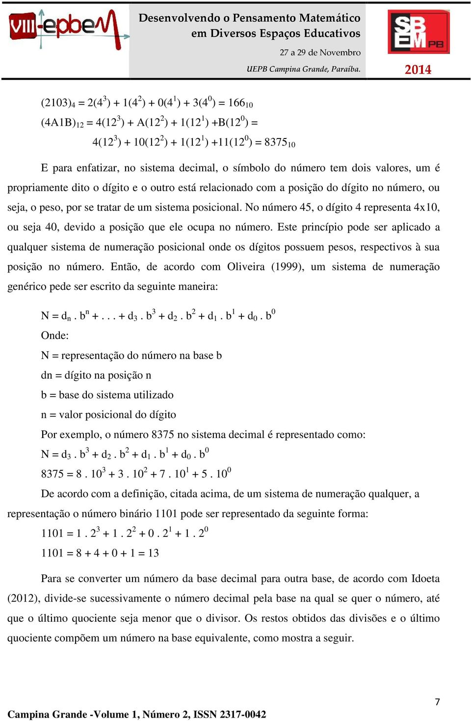 No número 45, o dígito 4 representa 4x10, ou seja 40, devido a posição que ele ocupa no número.