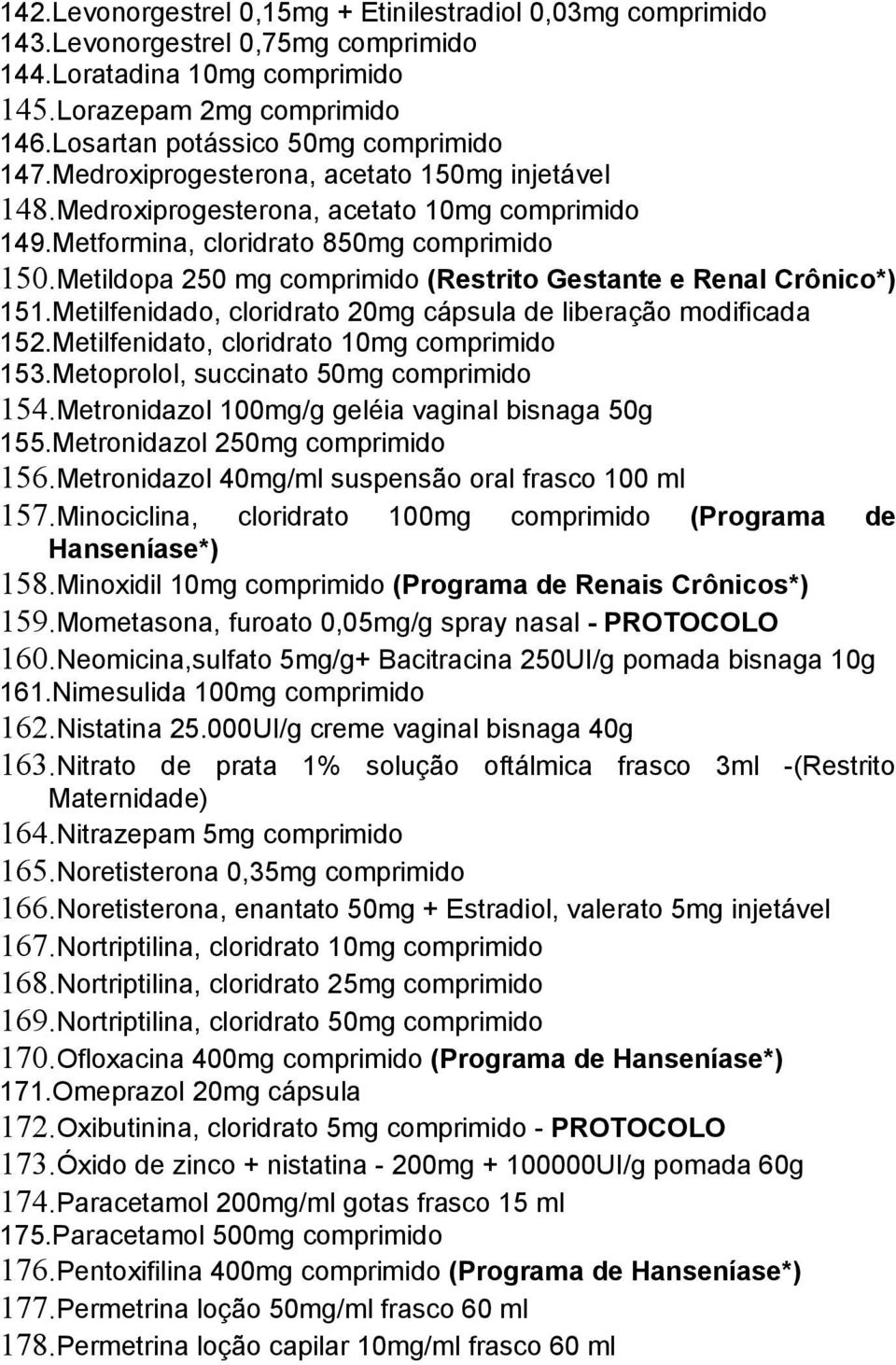 Metildopa 250 mg comprimido (Restrito Gestante e Renal Crônico*) 151.Metilfenidado, cloridrato 20mg cápsula de liberação modificada 152.Metilfenidato, cloridrato 10mg comprimido 153.
