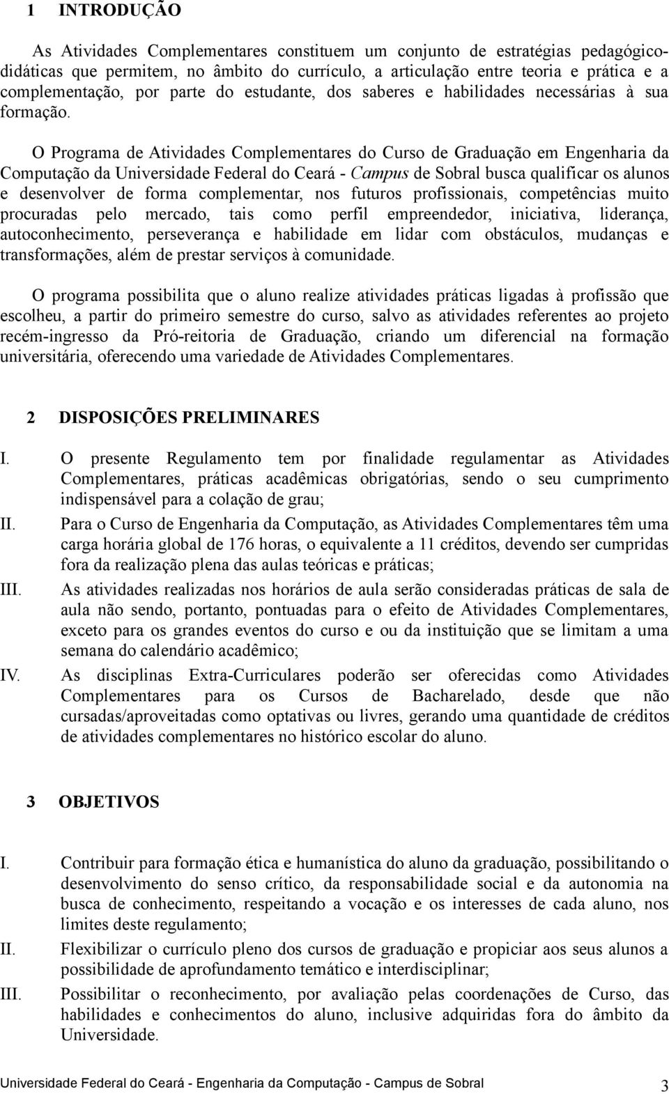 O Programa de Atividades Complementares do Curso de Graduação em Engenharia da Computação da Universidade Federal do Ceará - Campus de Sobral busca qualificar os alunos e desenvolver de forma