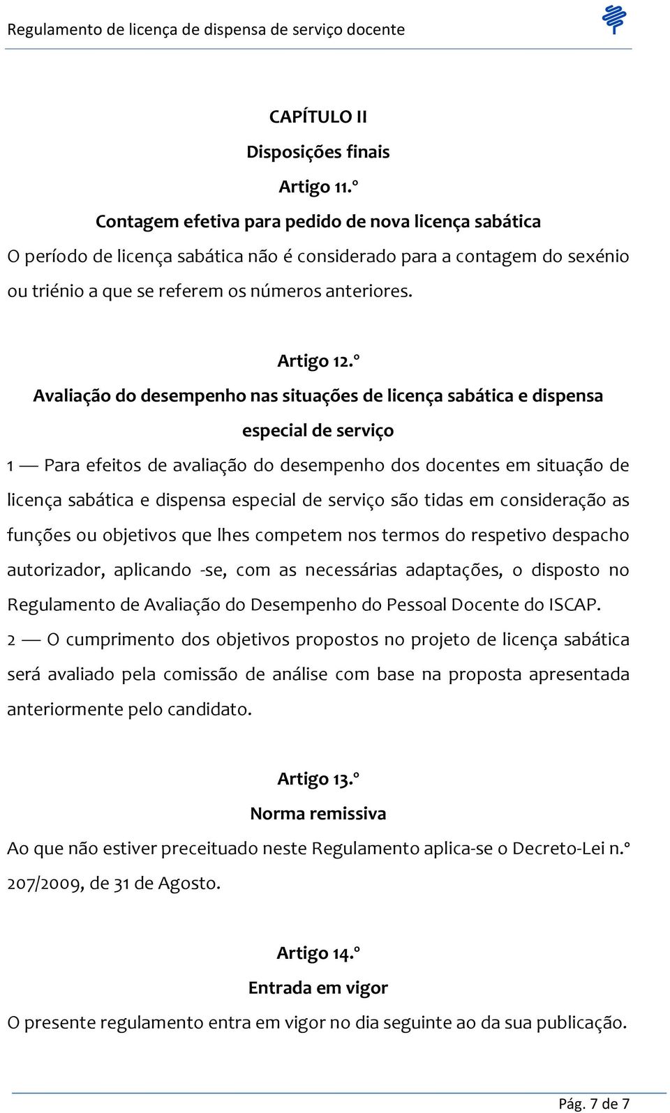 º Avaliação do desempenho nas situações de licença sabática e dispensa especial de serviço 1 Para efeitos de avaliação do desempenho dos docentes em situação de licença sabática e dispensa especial