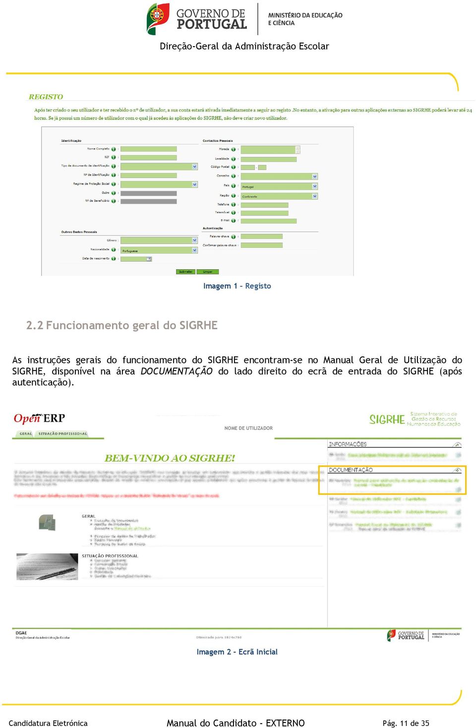 encontram-se no Manual Geral de Utilização do SIGRHE, disponível na área DOCUMENTAÇÃO do