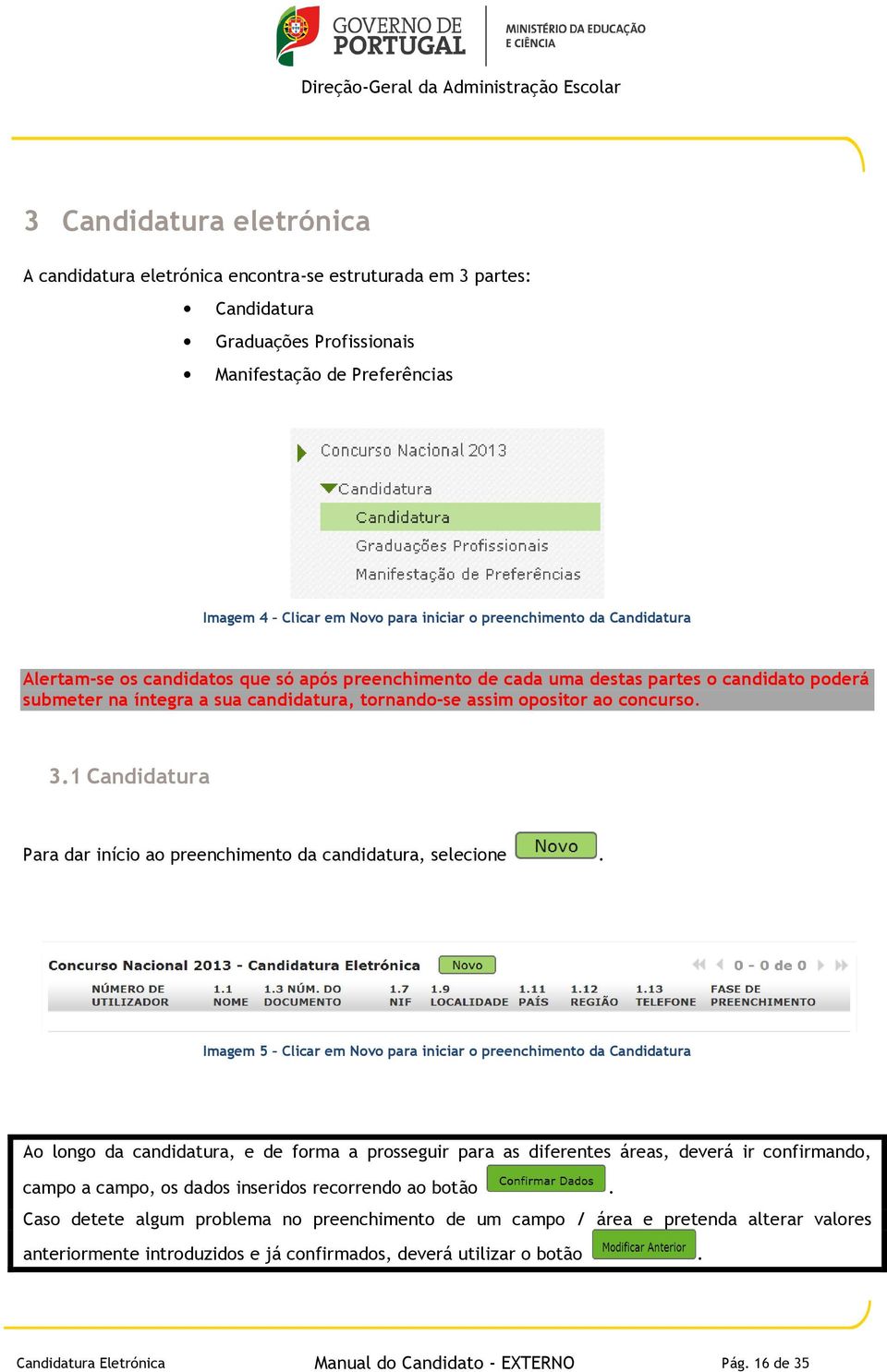 concurso. 3.1 Candidatura Para dar início ao preenchimento da candidatura, selecione.