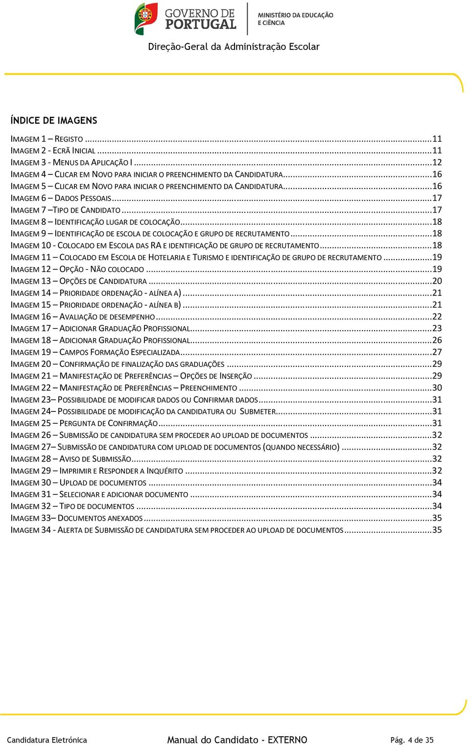 ..18 IMAGEM 9 IDENTIFICAÇÃO DE ESCOLA DE COLOCAÇÃO E GRUPO DE RECRUTAMENTO...18 IMAGEM 10 - COLOCADO EM ESCOLA DAS RA E IDENTIFICAÇÃO DE GRUPO DE RECRUTAMENTO.