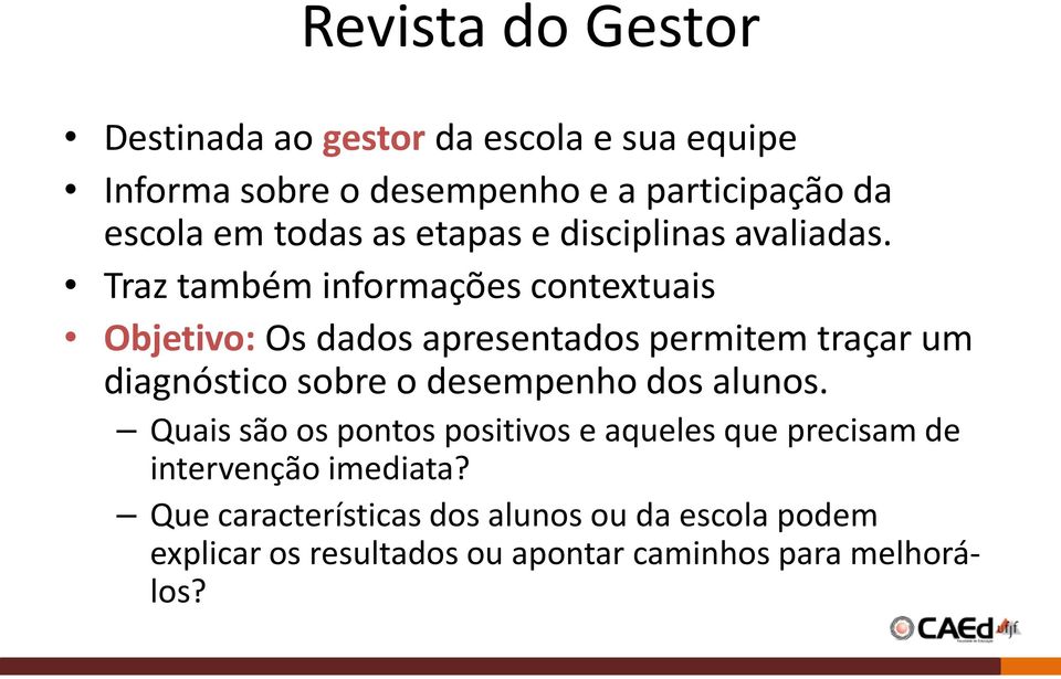 Traz também informações contextuais Objetivo: Os dados apresentados permitem traçar um diagnóstico sobre o desempenho