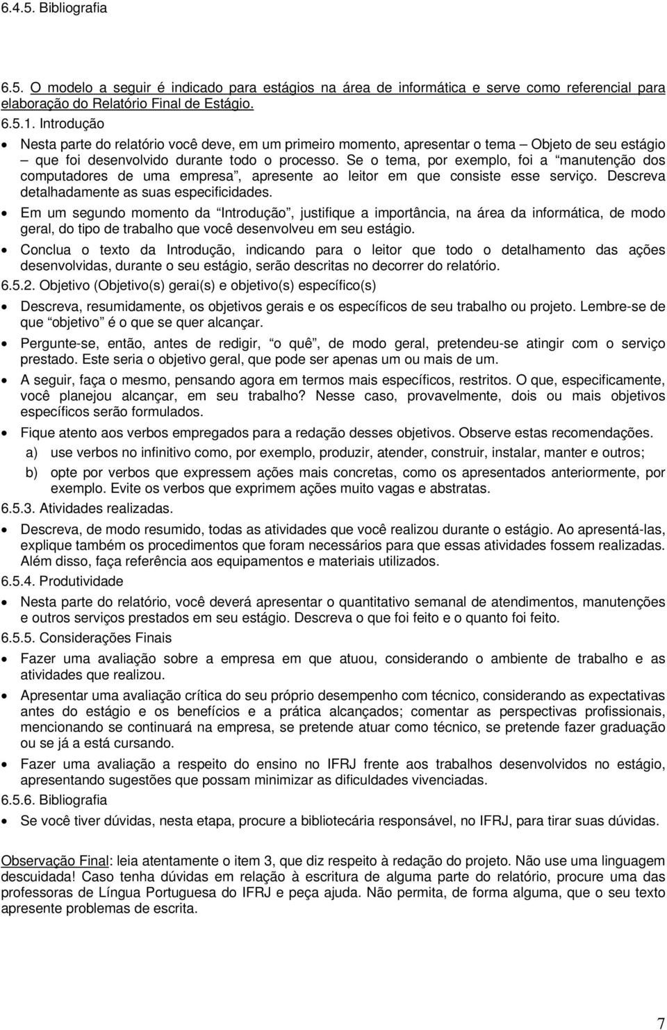 Se o tema, por exemplo, foi a manutenção dos computadores de uma empresa, apresente ao leitor em que consiste esse serviço. Descreva detalhadamente as suas especificidades.