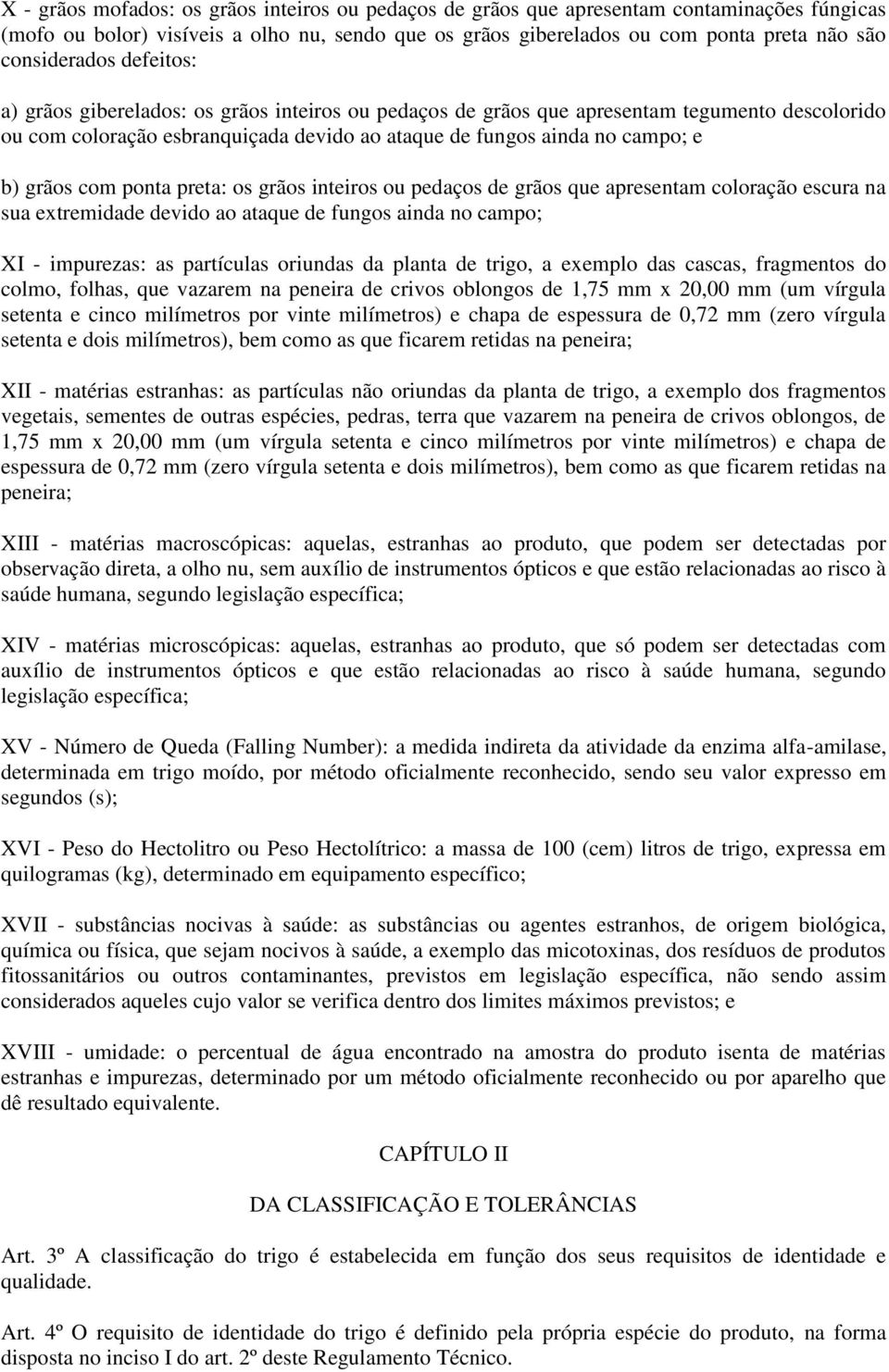 grãos com ponta preta: os grãos inteiros ou pedaços de grãos que apresentam coloração escura na sua extremidade devido ao ataque de fungos ainda no campo; XI - impurezas: as partículas oriundas da